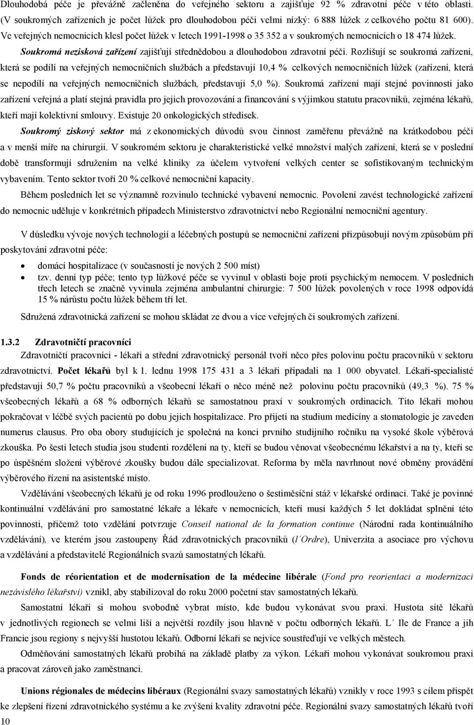 Ve veřejných nemocnicích klesl počet lůžek v letech 1991-1998 o 35 352 a v soukromých nemocnicích o 18 474 lůžek. Soukromá nezisková zařízení zajišťují střednědobou a dlouhodobou zdravotní péči.