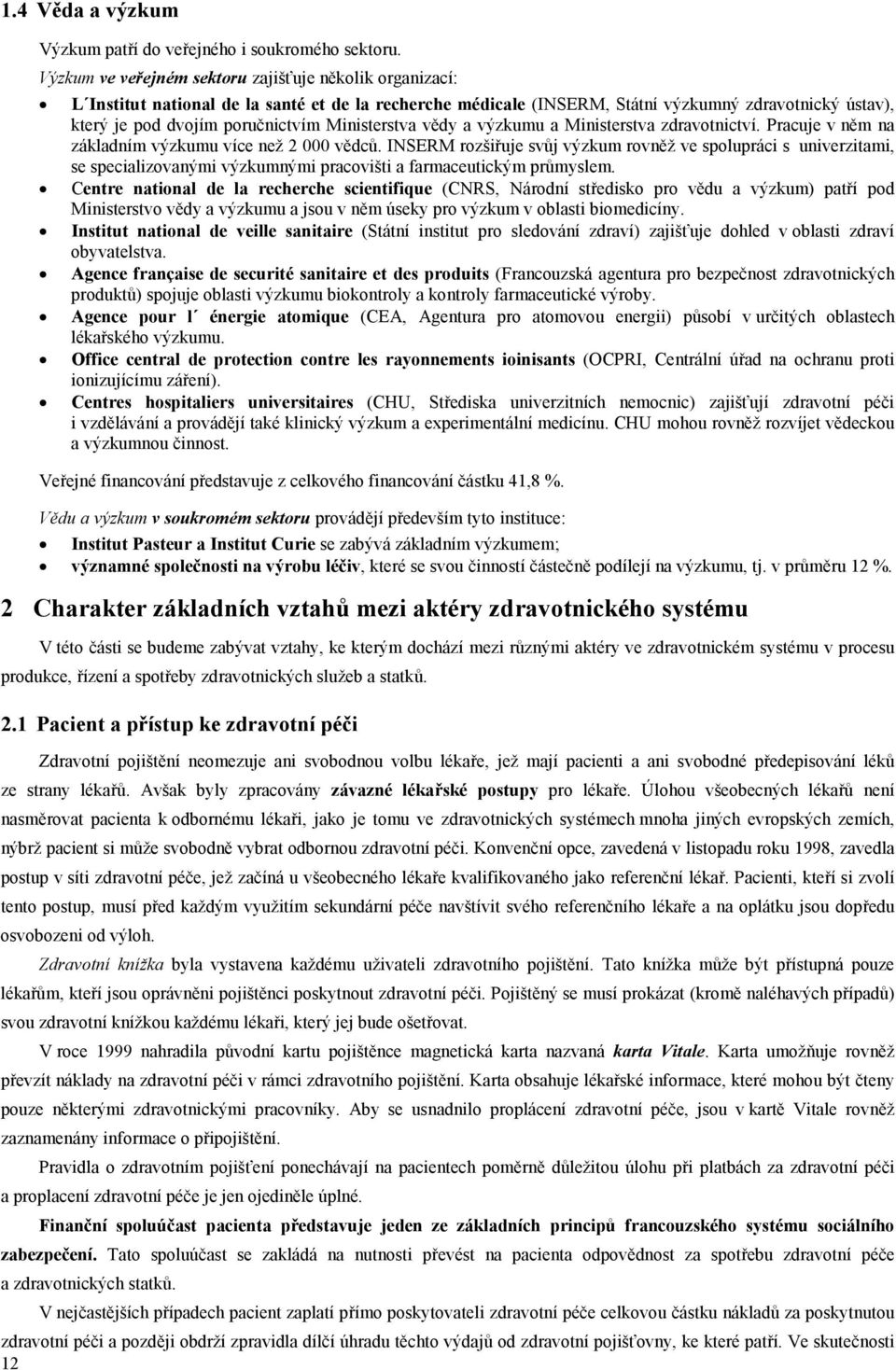 Ministerstva vědy a výzkumu a Ministerstva zdravotnictví. Pracuje v něm na základním výzkumu více než 2 000 vědců.