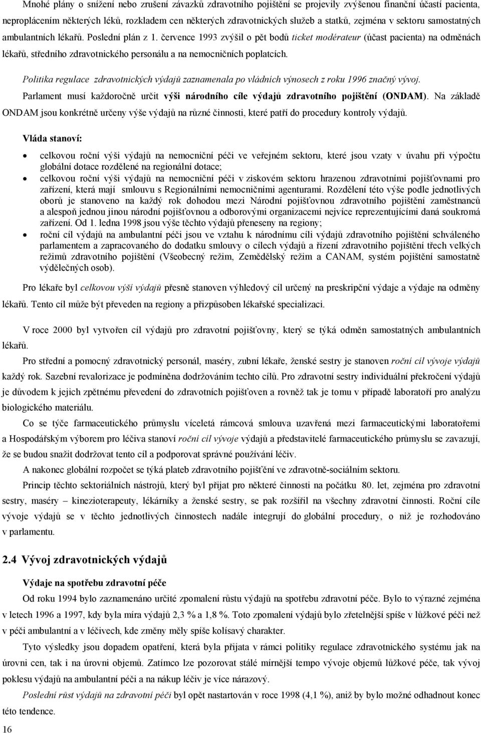 července 1993 zvýšil o pět bodů ticket modérateur (účast pacienta) na odměnách lékařů, středního zdravotnického personálu a na nemocničních poplatcích.