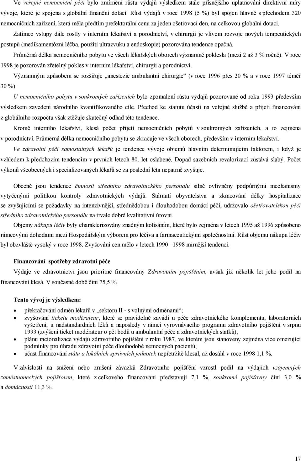 Zatímco vstupy dále rostly v interním lékařství a porodnictví, v chirurgii je vlivem rozvoje nových terapeutických postupů (medikamentózní léčba, použití ultrazvuku a endoskopie) pozorována tendence