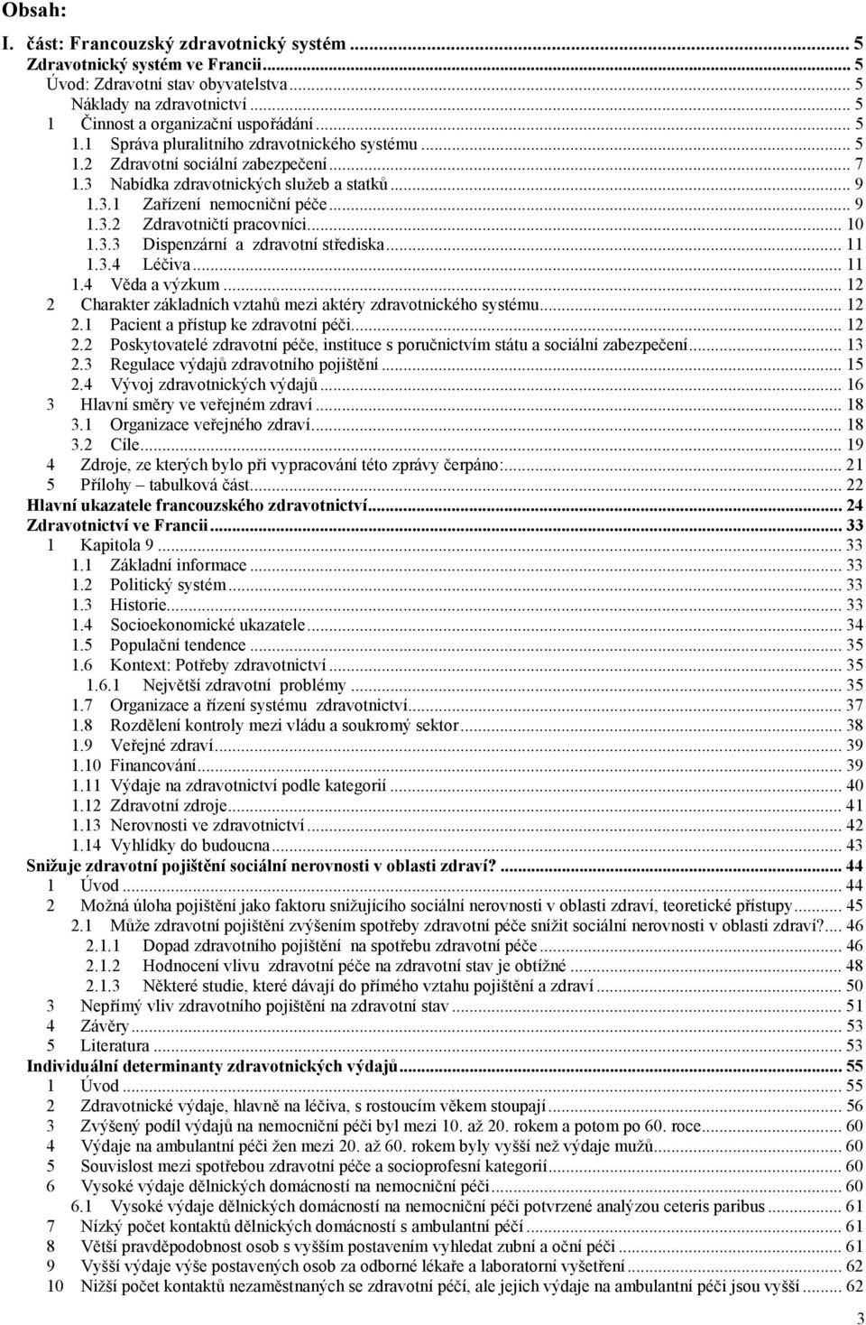 .. 9 1.3.2 Zdravotničtí pracovníci... 10 1.3.3 Dispenzární a zdravotní střediska... 11 1.3.4 Léčiva... 11 1.4 Věda a výzkum... 12 2 Charakter základních vztahů mezi aktéry zdravotnického systému.