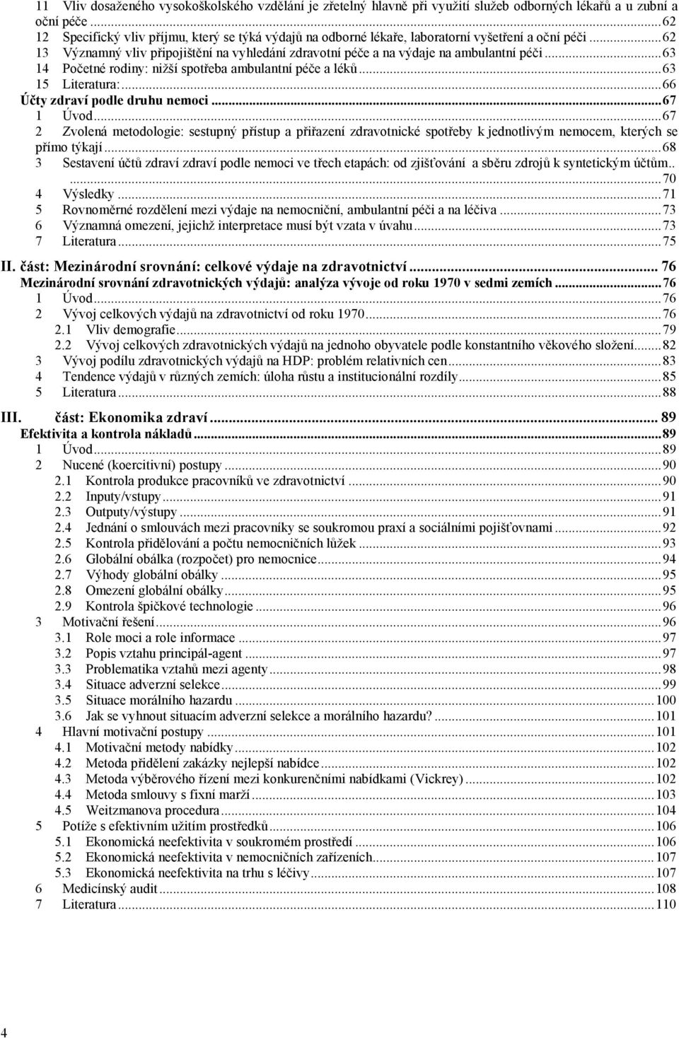 ..63 14 Početné rodiny: nižší spotřeba ambulantní péče a léků...63 15 Literatura:...66 Účty zdraví podle druhu nemoci...67 1 Úvod.