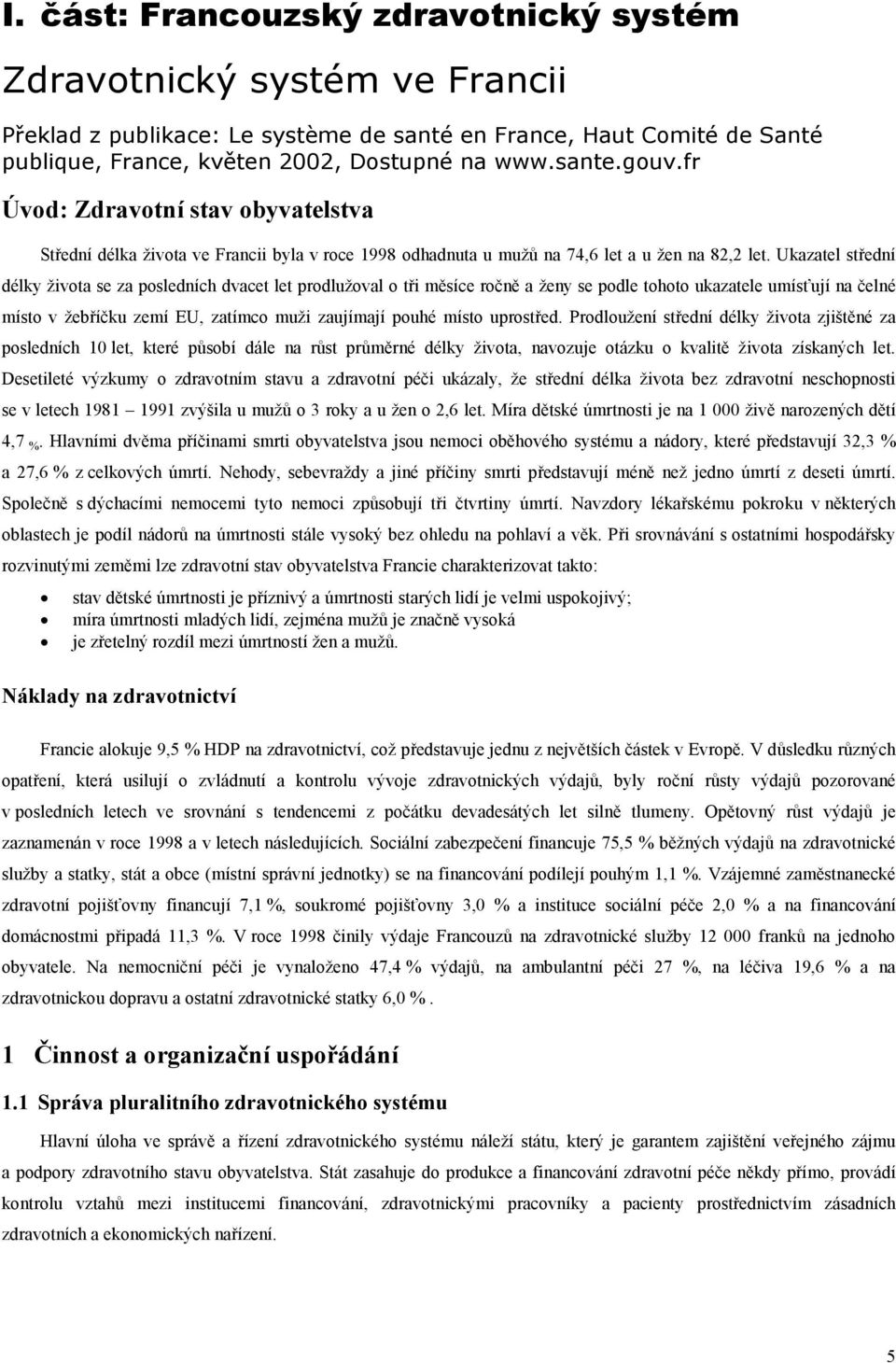 Ukazatel střední délky života se za posledních dvacet let prodlužoval o tři měsíce ročně a ženy se podle tohoto ukazatele umísťují na čelné místo v žebříčku zemí EU, zatímco muži zaujímají pouhé