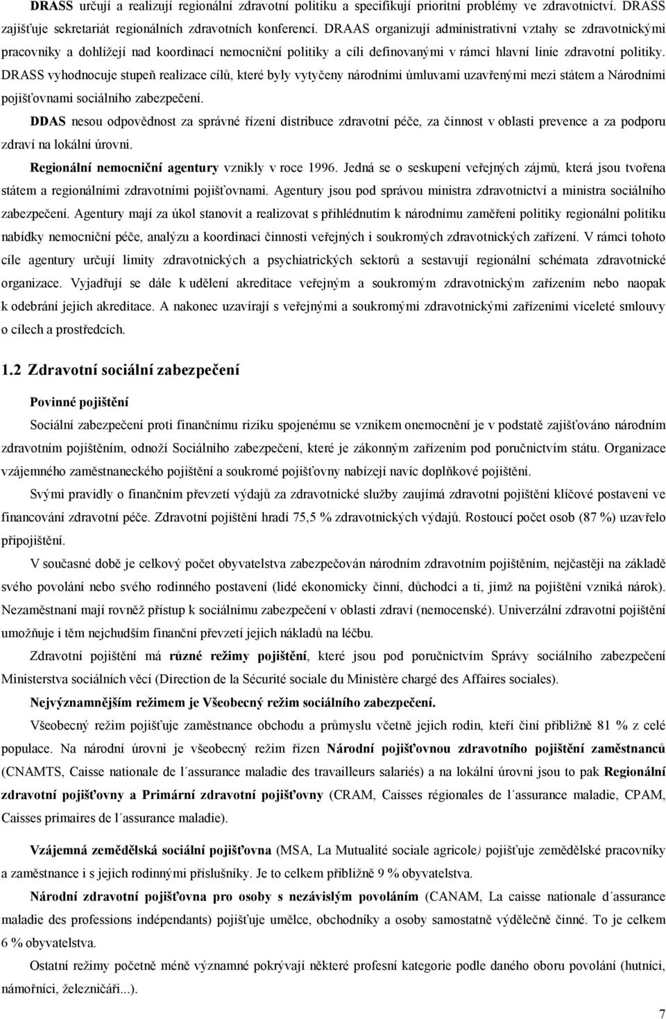 DRASS vyhodnocuje stupeň realizace cílů, které byly vytyčeny národními úmluvami uzavřenými mezi státem a Národními pojišťovnami sociálního zabezpečení.