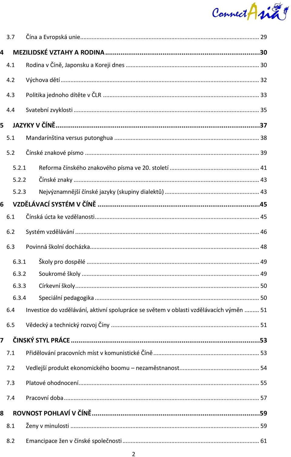 .. 43 6 VZDĚLÁVACÍ SYSTÉM V ČÍNĚ...45 6.1 Čínská úcta ke vzdělanosti... 45 6.2 Systém vzdělávání... 46 6.3 Povinná školní docházka... 48 6.3.1 Školy pro dospělé... 49 6.3.2 Soukromé školy... 49 6.3.3 Církevní školy.