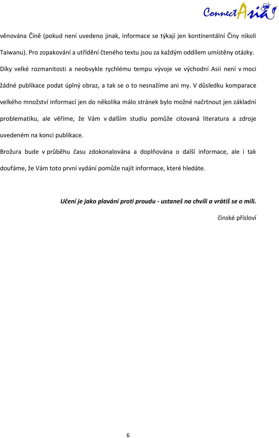 V důsledku komparace velkého množství informací jen do několika málo stránek bylo možné načrtnout jen základní problematiku, ale věříme, že Vám v dalším studiu pomůže citovaná literatura a zdroje