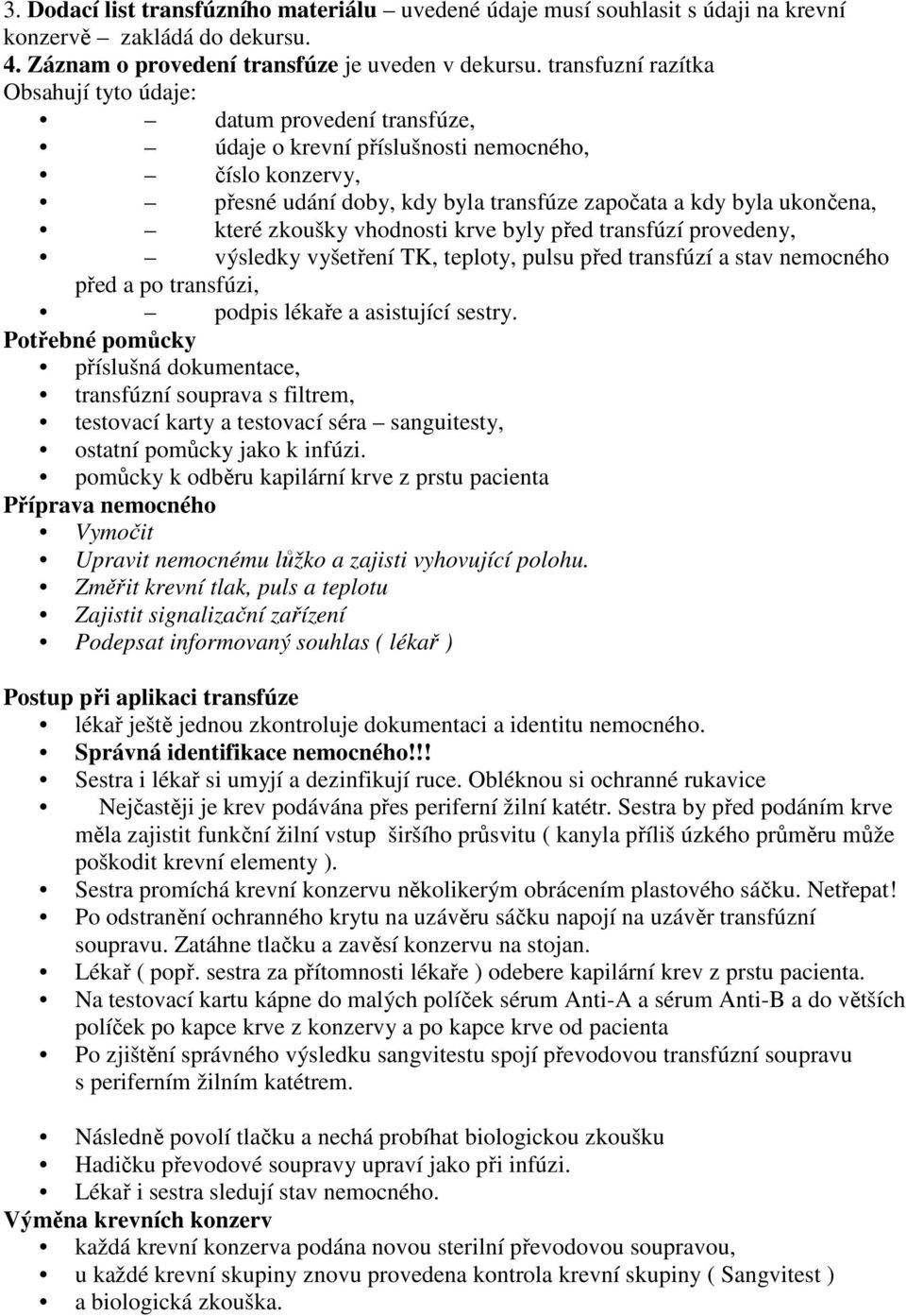 zkoušky vhodnosti krve byly před transfúzí provedeny, výsledky vyšetření TK, teploty, pulsu před transfúzí a stav nemocného před a po transfúzi, podpis lékaře a asistující sestry.