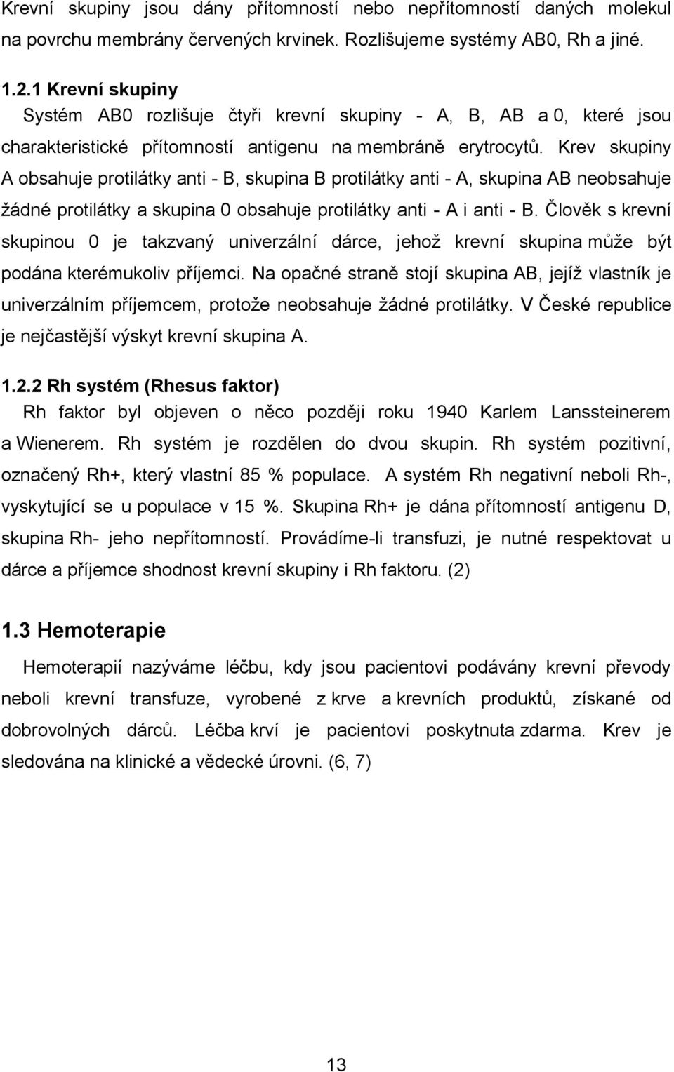 Krev skupiny A obsahuje protilátky anti - B, skupina B protilátky anti - A, skupina AB neobsahuje žádné protilátky a skupina 0 obsahuje protilátky anti - A i anti - B.