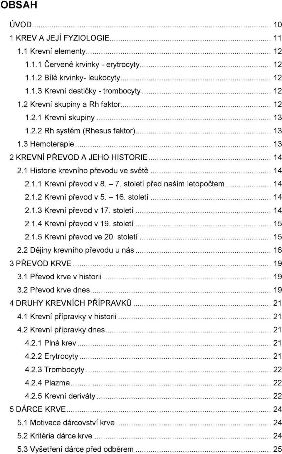 7. století před naším letopočtem... 14 2.1.2 Krevní převod v 5. 16. století... 14 2.1.3 Krevní převod v 17. století... 14 2.1.4 Krevní převod v 19. století... 15 2.1.5 Krevní převod ve 20. století... 15 2.2 Dějiny krevního převodu u nás.