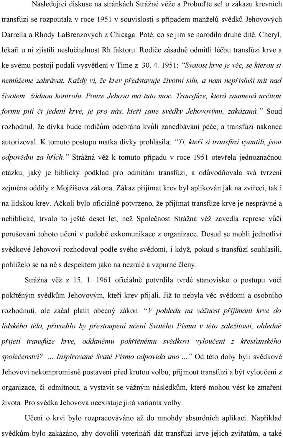 Poté, co se jim se narodilo druhé dítě, Cheryl, lékaři u ní zjistili neslučitelnost Rh faktoru. Rodiče zásadně odmítli léčbu transfúzí krve a ke svému postoji podali vysvětlení v Time z 30. 4.