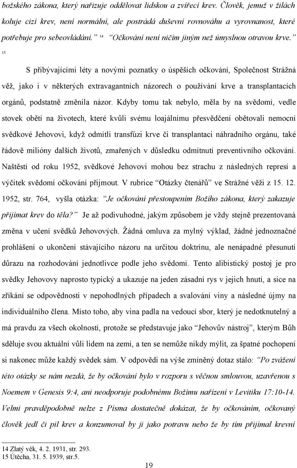 15 S přibývajícími léty a novými poznatky o úspěších očkování, Společnost Strážná věž, jako i v některých extravagantních názorech o používání krve a transplantacích orgánů, podstatně změnila názor.