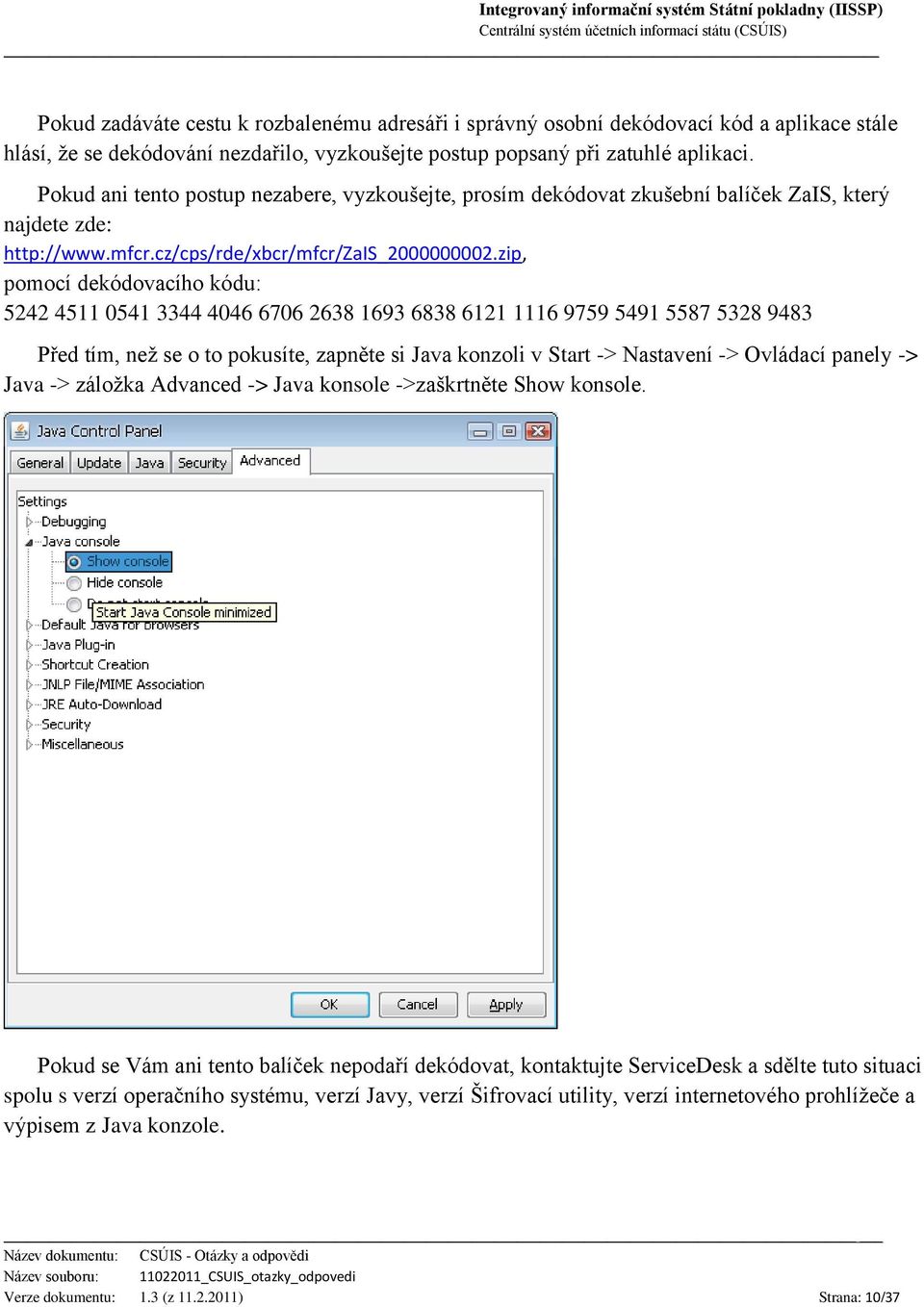 zip, pomocí dekódovacího kódu: 5242 4511 0541 3344 4046 6706 2638 1693 6838 6121 1116 9759 5491 5587 5328 9483 Před tím, než se o to pokusíte, zapněte si Java konzoli v Start -> Nastavení -> Ovládací