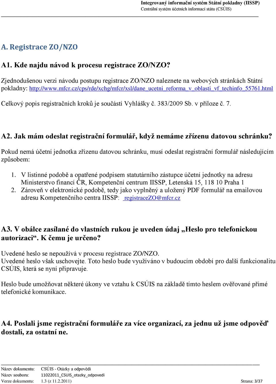 Jak mám odeslat registrační formulář, když nemáme zřízenu datovou schránku? Pokud nemá účetní jednotka zřízenu datovou schránku, musí odeslat registrační formulář následujícím způsobem: 1.