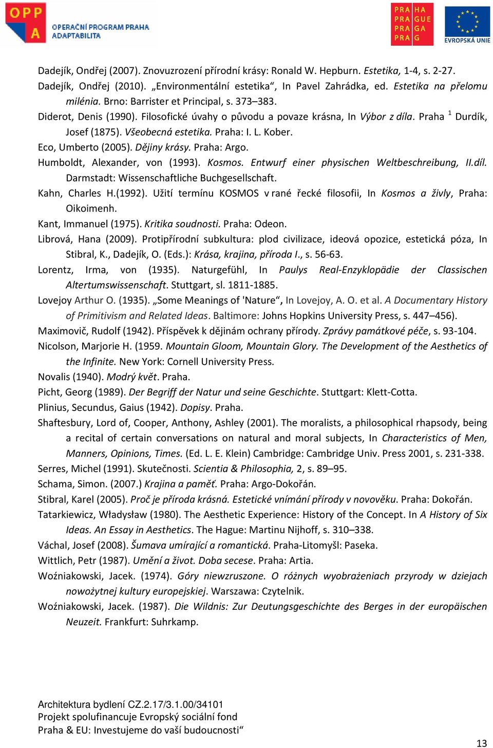 Eco, Umberto (2005). Dějiny krásy. Praha: Argo. Humboldt, Alexander, von (1993). Kosmos. Entwurf einer physischen Weltbeschreibung, II.díl. Darmstadt: Wissenschaftliche Buchgesellschaft.