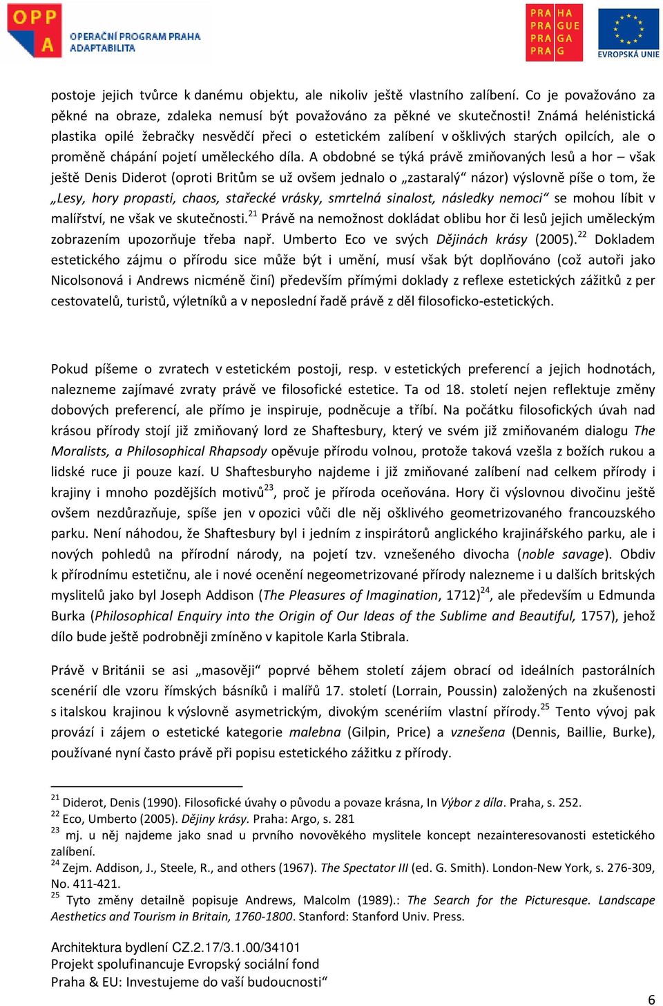 A obdobné se týká právě zmiňovaných lesů a hor však ještě Denis Diderot (oproti Britům se už ovšem jednalo o zastaralý názor) výslovně píše o tom, že Lesy, hory propasti, chaos, stařecké vrásky,