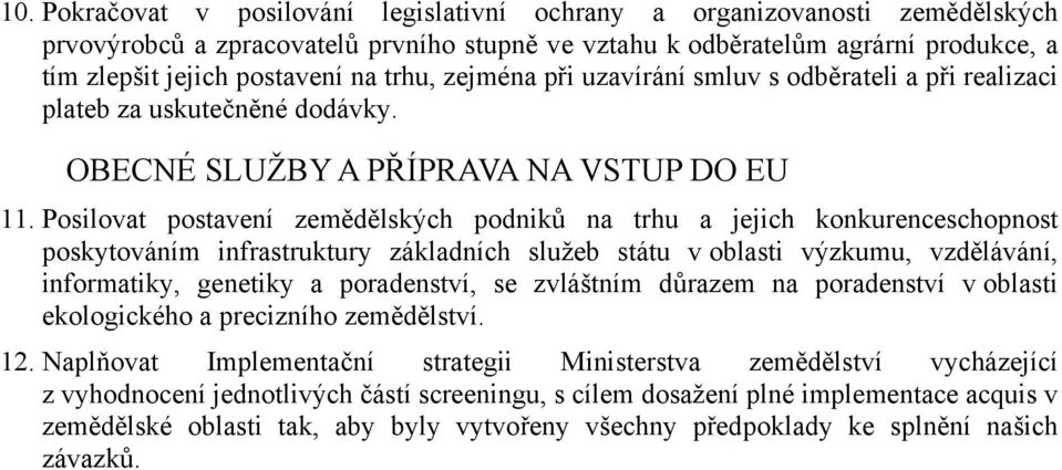 Posilovat postavení zemědělských podniků na trhu a jejich konkurenceschopnost poskytováním infrastruktury základních služeb státu v oblasti výzkumu, vzdělávání, informatiky, genetiky a poradenství,