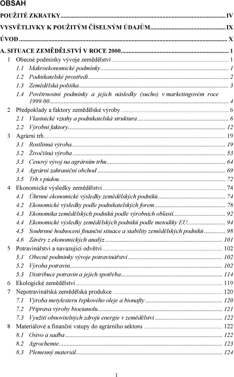 1 Vlastnické vztahy a podnikatelská struktura... 6 2.2 Výrobní faktory... 12 3 Agrární trh... 19 3.1 Rostlinná výroba... 19 3.2 Živočišná výroba... 53 3.3 Cenový vývoj na agrárním trhu... 64 3.