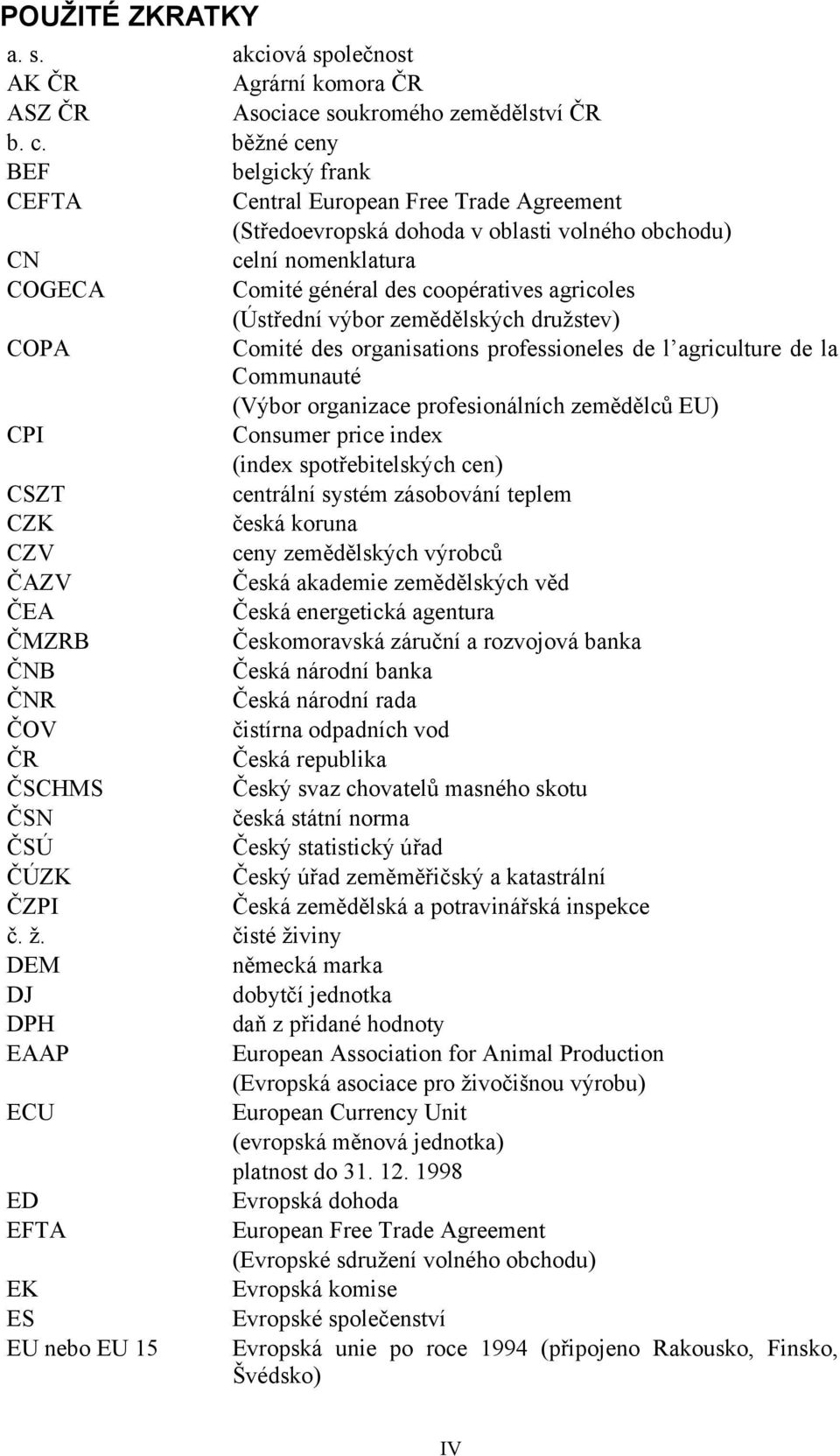 (Ústřední výbor zemědělských družstev) COPA Comité des organisations professioneles de l agriculture de la Communauté (Výbor organizace profesionálních zemědělců EU) CPI Consumer price index (index