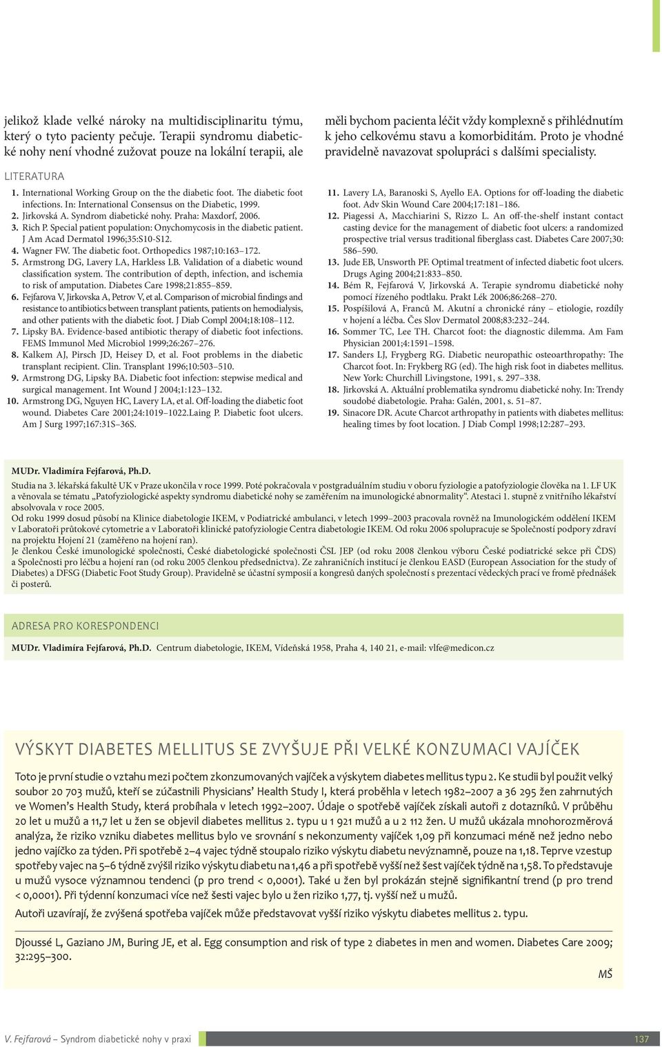 Rich P. Special patient population: Onychomycosis in the diabetic patient. J Am Acad Dermatol 1996;35:S10 S12. 4. Wagner FW. The diabetic foot. Orthopedics 1987;10:163 172. 5.