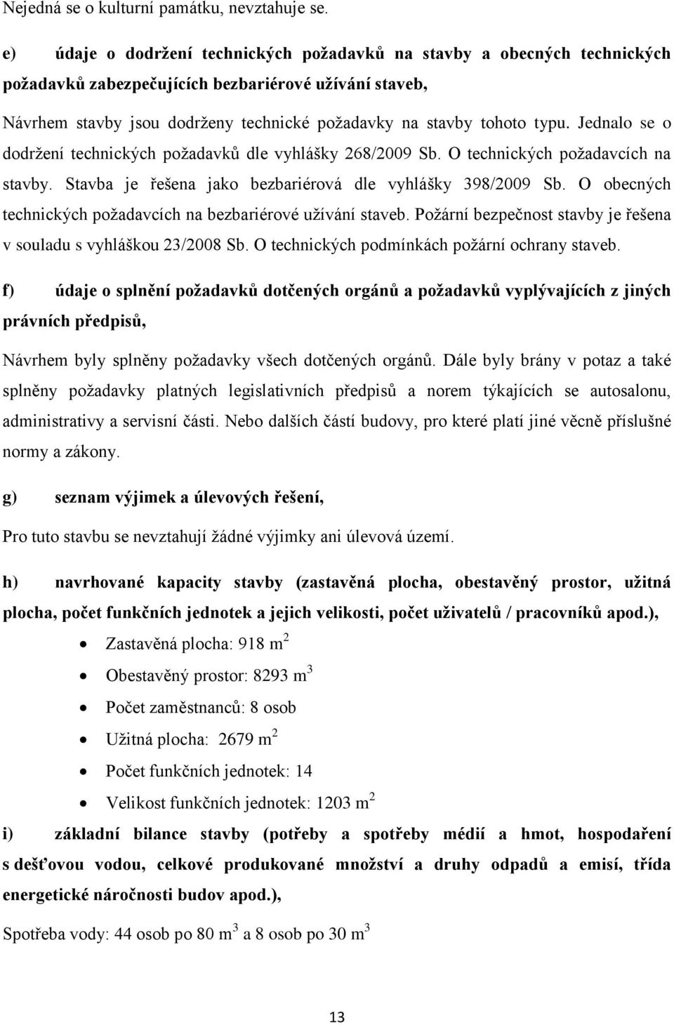 typu. Jednalo se o dodržení technických požadavků dle vyhlášky 268/2009 Sb. O technických požadavcích na stavby. Stavba je řešena jako bezbariérová dle vyhlášky 398/2009 Sb.