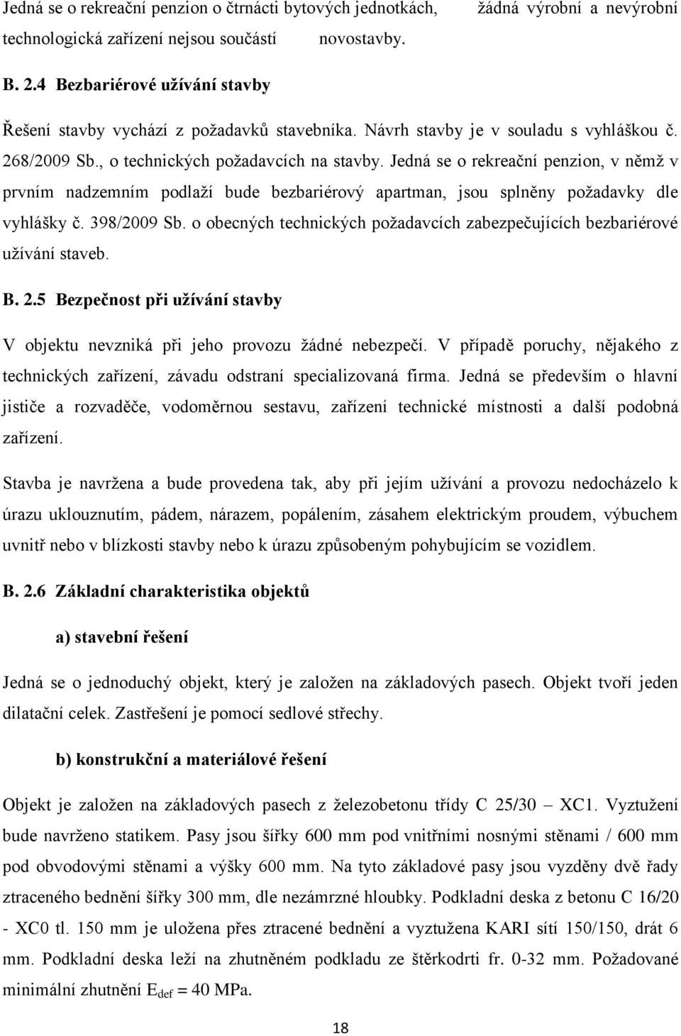 Jedná se o rekreační penzion, v němž v prvním nadzemním podlaží bude bezbariérový apartman, jsou splněny požadavky dle vyhlášky č. 398/2009 Sb.