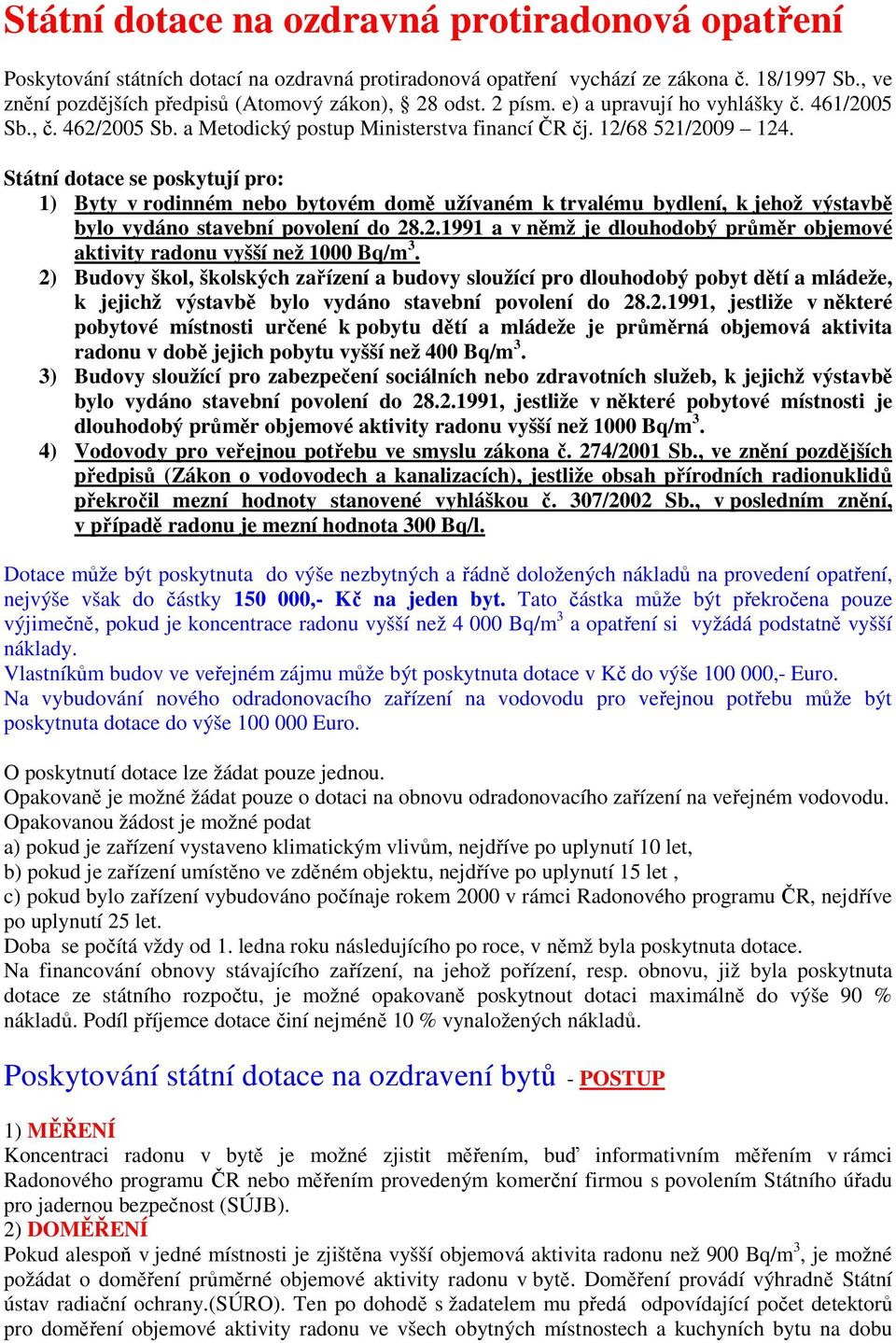 Státní dotace se poskytují pro: 1) Byty v rodinném nebo bytovém domě užívaném k trvalému bydlení, k jehož výstavbě bylo vydáno stavební povolení do 28