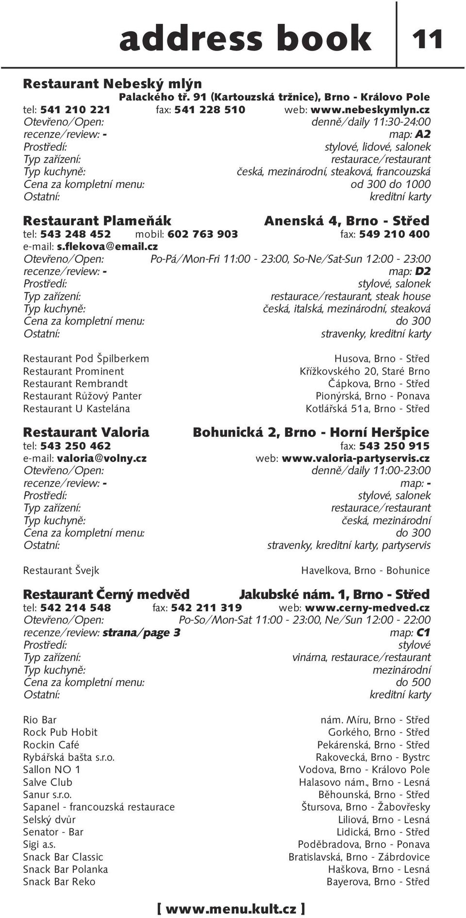 Restaurant Plameňák Anenská 4, Brno - Střed tel: 543 248 452 mobil: 602 763 903 fax: 549 210 400 e-mail: s.flekova@email.