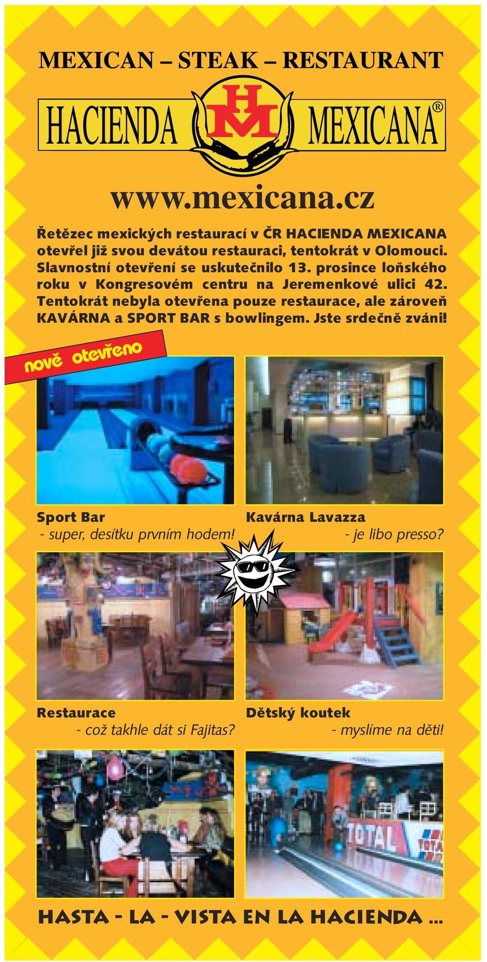 Tentokrát nebyla otevřena pouze restaurace, ale zároveň KAVÁRNA a SPORT BAR s bowlingem. Jste srdečně zváni!