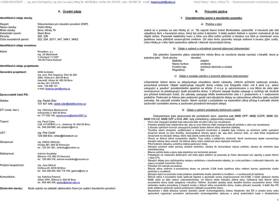 Čísla sousedních parcel: 522, 524, 527/1, 547, 548/1, 548/2 Identifikační údaje investora: Klient: Rentalkon, a.s. ing.