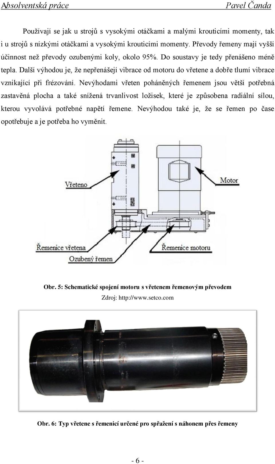 Další výhodou je, že nepřenášejí vibrace od motoru do vřetene a dobře tlumí vibrace vznikající při frézování.