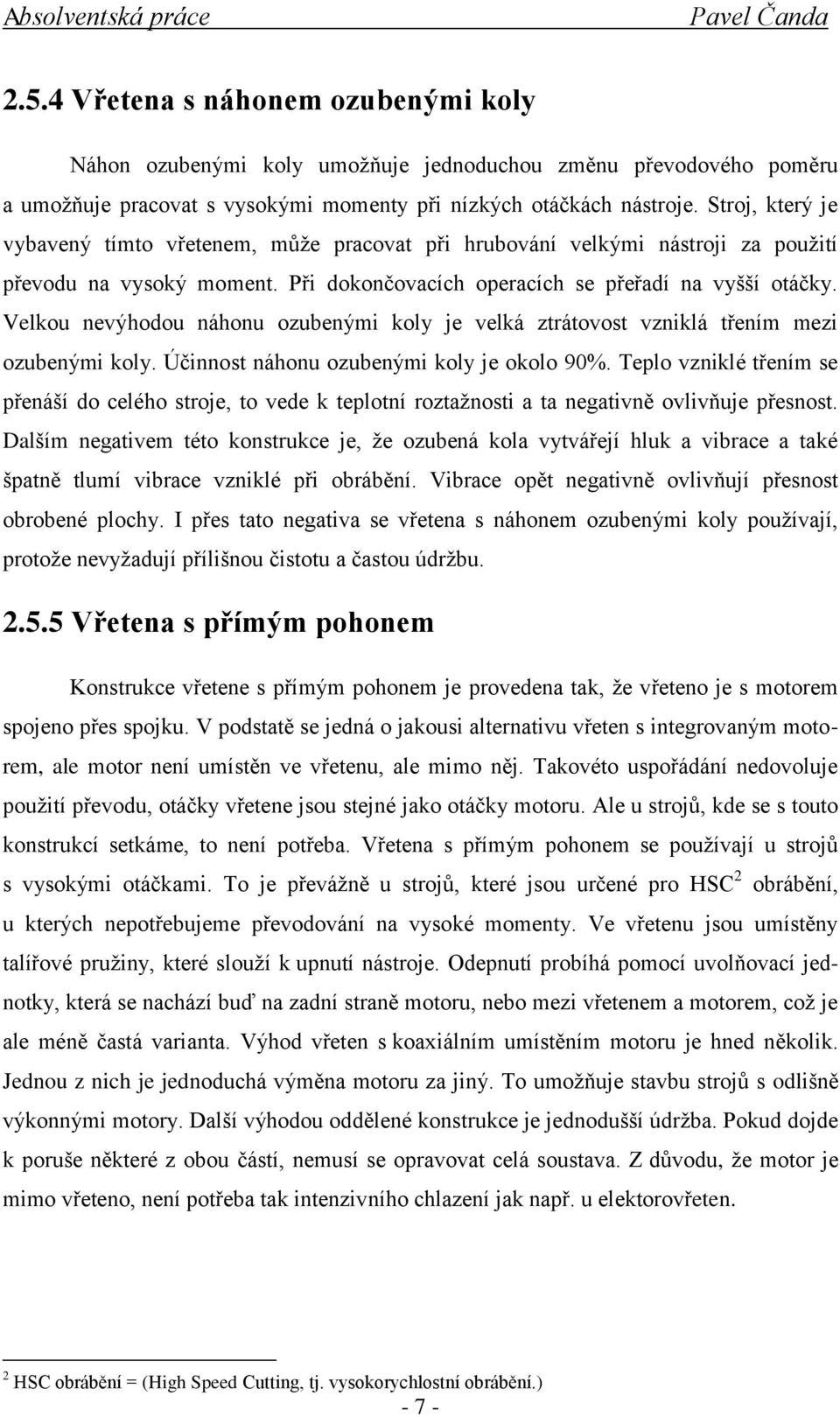 Velkou nevýhodou náhonu ozubenými koly je velká ztrátovost vzniklá třením mezi ozubenými koly. Účinnost náhonu ozubenými koly je okolo 90%.