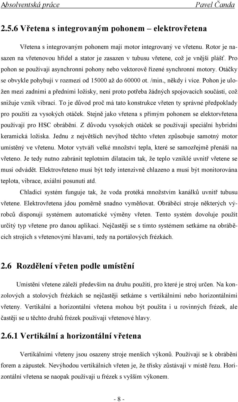 Otáčky se obvykle pohybují v rozmezí od 15000 až do 60000 ot. /min., někdy i více.