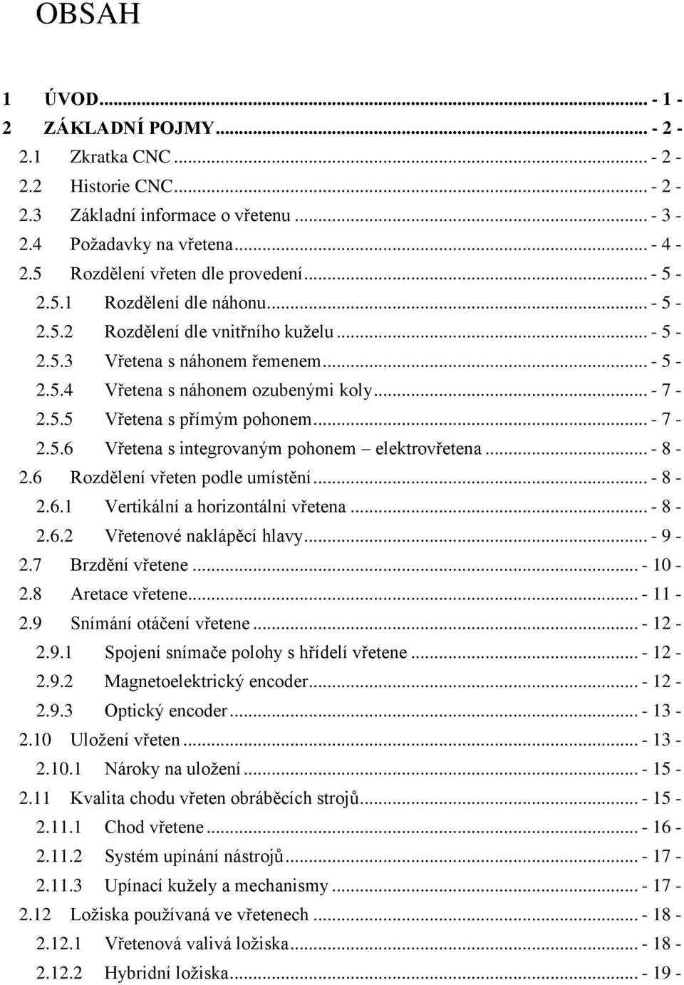 .. - 7-2.5.6 Vřetena s integrovaným pohonem elektrovřetena... - 8-2.6 Rozdělení vřeten podle umístění... - 8-2.6.1 Vertikální a horizontální vřetena... - 8-2.6.2 Vřetenové naklápěcí hlavy... - 9-2.