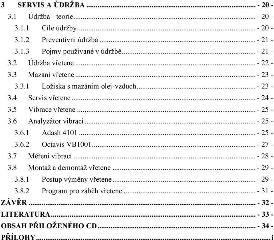 6 Analyzátor vibrací... - 25-3.6.1 Adash 4101... - 25-3.6.2 Octavis VB1001... - 27-3.7 Měření vibrací... - 28-3.8 Montáž a demontáž vřetene... - 29-3.8.1 Postup výměny vřetene.