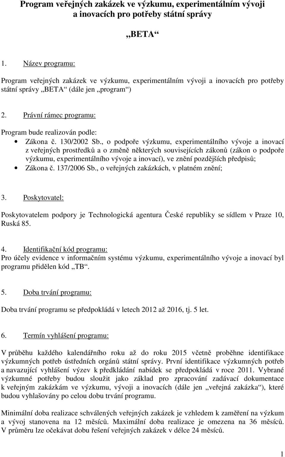 Právní rámec programu: Program bude realizován podle: Zákona č. 130/2002 Sb.