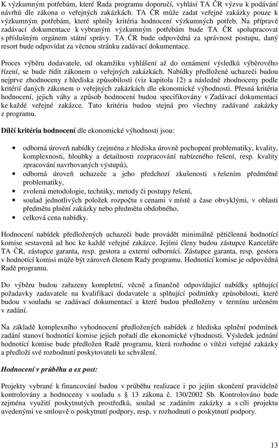 Na přípravě zadávací dokumentace k vybraným výzkumným potřebám bude TA ČR spolupracovat s příslušným orgánem státní správy.