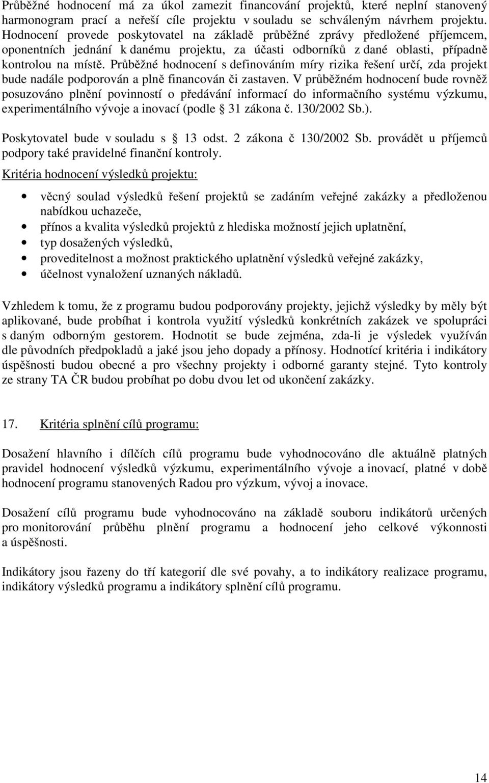 Průběžné hodnocení s definováním míry rizika řešení určí, zda projekt bude nadále podporován a plně financován či zastaven.