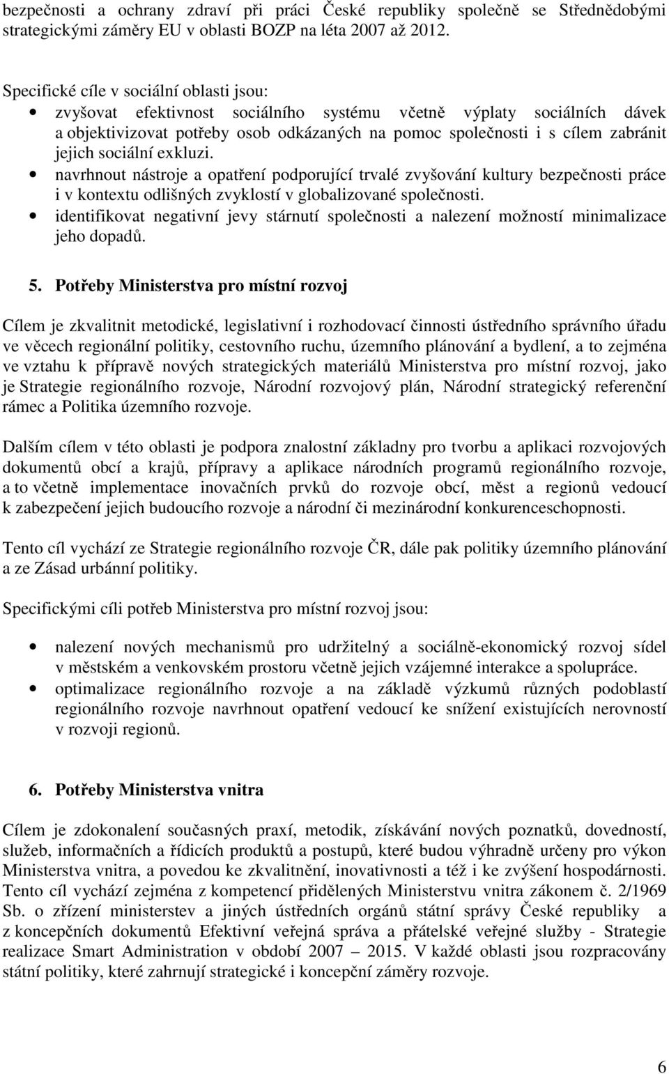 jejich sociální exkluzi. navrhnout nástroje a opatření podporující trvalé zvyšování kultury bezpečnosti práce i v kontextu odlišných zvyklostí v globalizované společnosti.