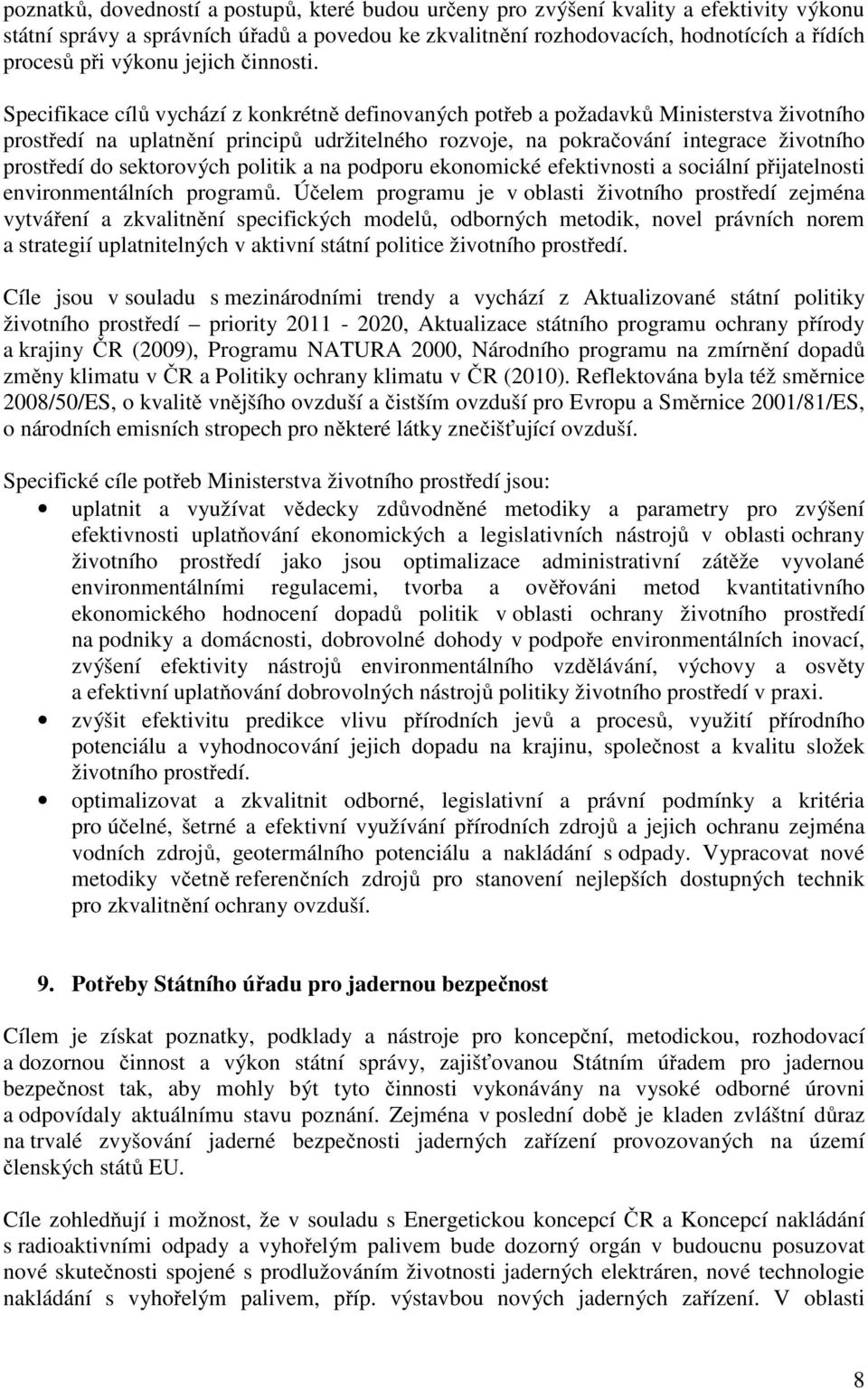 Specifikace cílů vychází z konkrétně definovaných potřeb a požadavků Ministerstva životního prostředí na uplatnění principů udržitelného rozvoje, na pokračování integrace životního prostředí do