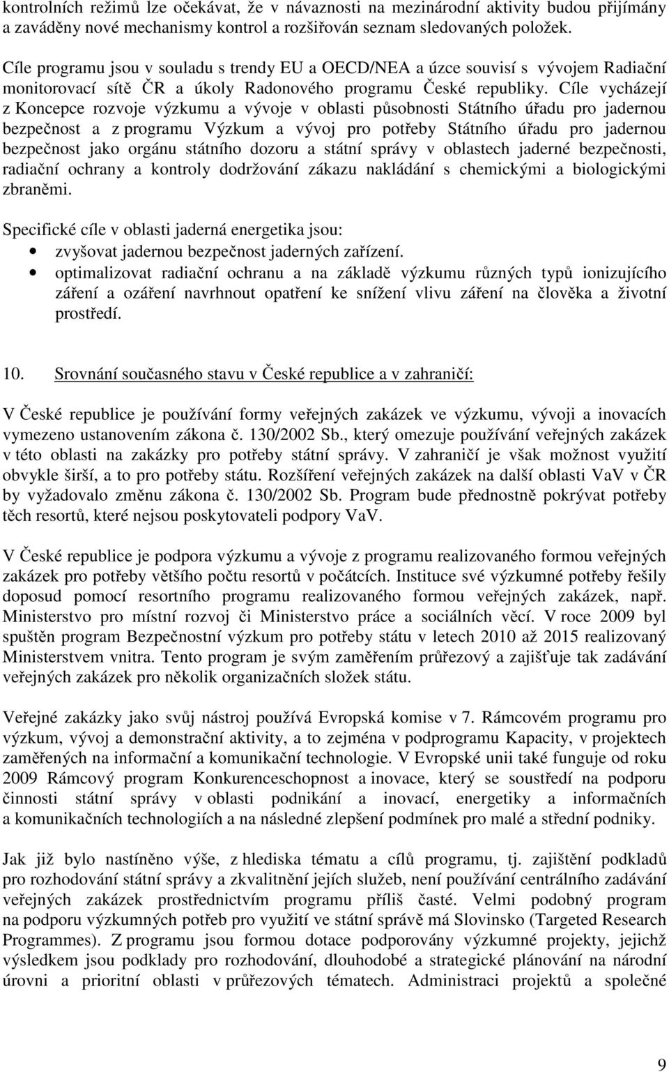 Cíle vycházejí z Koncepce rozvoje výzkumu a vývoje v oblasti působnosti Státního úřadu pro jadernou bezpečnost a z programu Výzkum a vývoj pro potřeby Státního úřadu pro jadernou bezpečnost jako