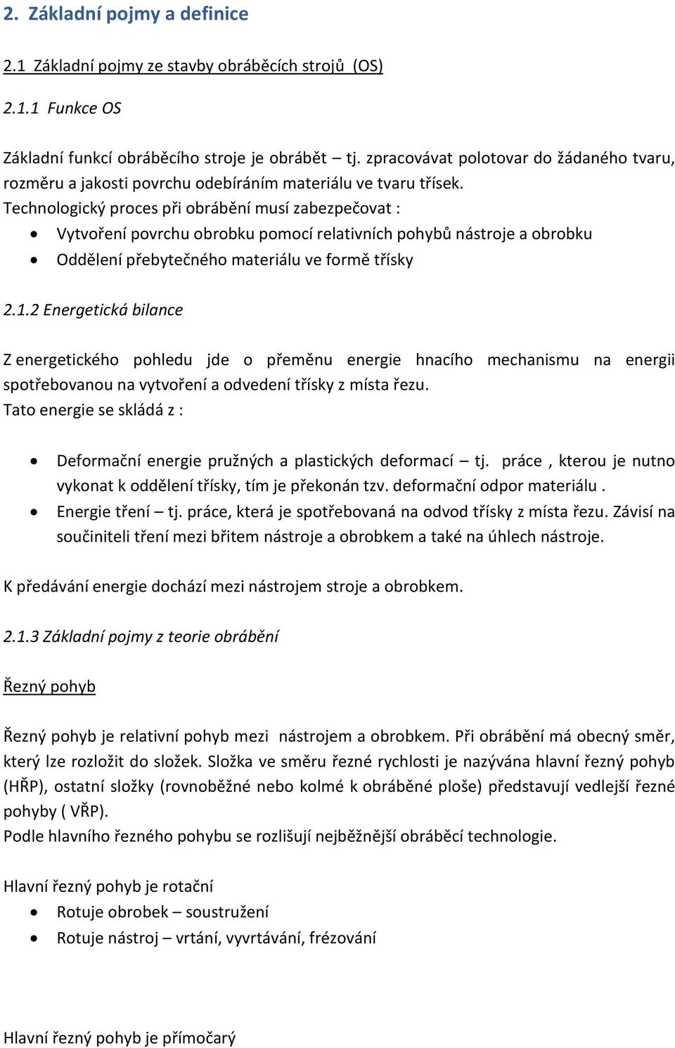 Technologický proces při obrábění musí zabezpečovat : Vytvoření povrchu obrobku pomocí relativních pohybů nástroje a obrobku Oddělení přebytečného materiálu ve formě třísky 2.1.