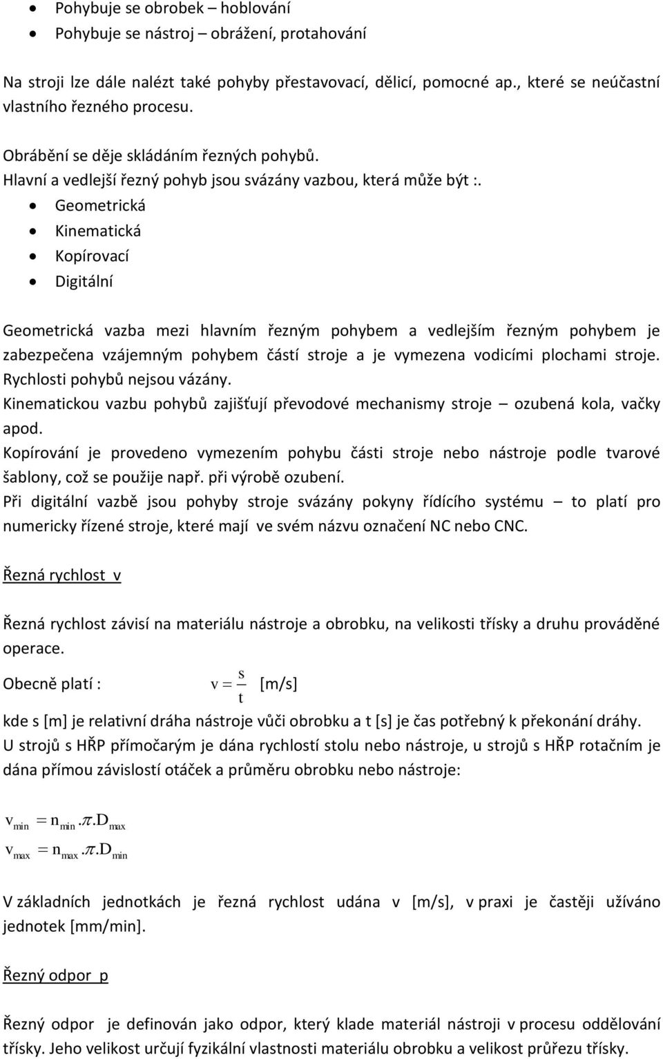 Geometrická Kinematická Kopírovací Digitální Geometrická vazba mezi hlavním řezným pohybem a vedlejším řezným pohybem je zabezpečena vzájemným pohybem částí stroje a je vymezena vodicími plochami