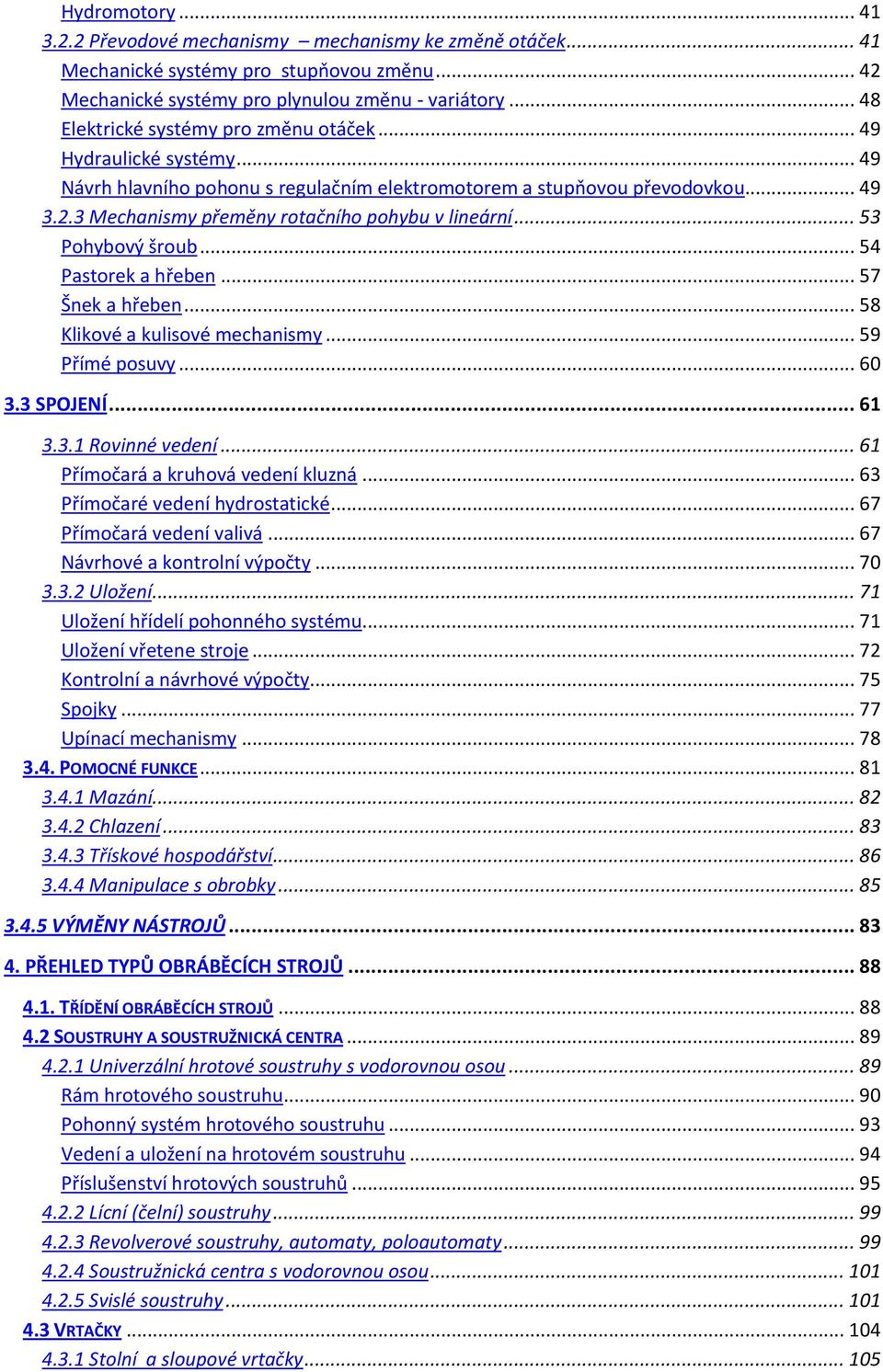 3 Mechanismy přeměny rotačního pohybu v lineární... 53 Pohybový šroub... 54 Pastorek a hřeben... 57 Šnek a hřeben... 58 Klikové a kulisové mechanismy... 59 Přímé posuvy... 60 3.3 SPOJENÍ... 61 3.3.1 Rovinné vedení.