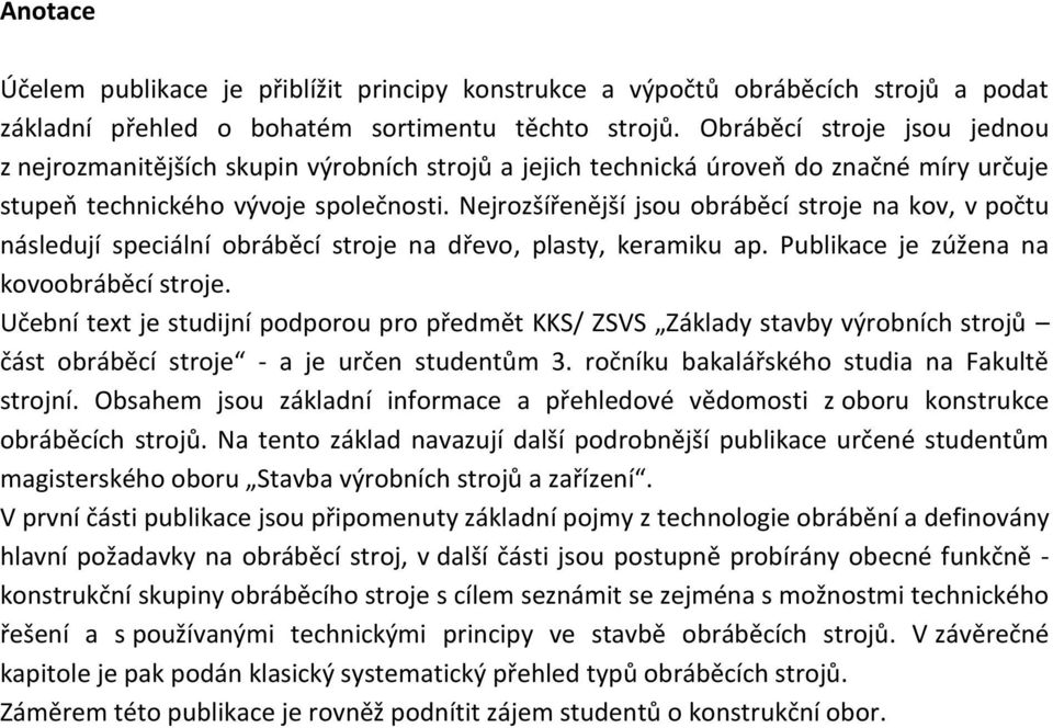 Nejrozšířenější jsou obráběcí stroje na kov, v počtu následují speciální obráběcí stroje na dřevo, plasty, keramiku ap. Publikace je zúžena na kovoobráběcí stroje.