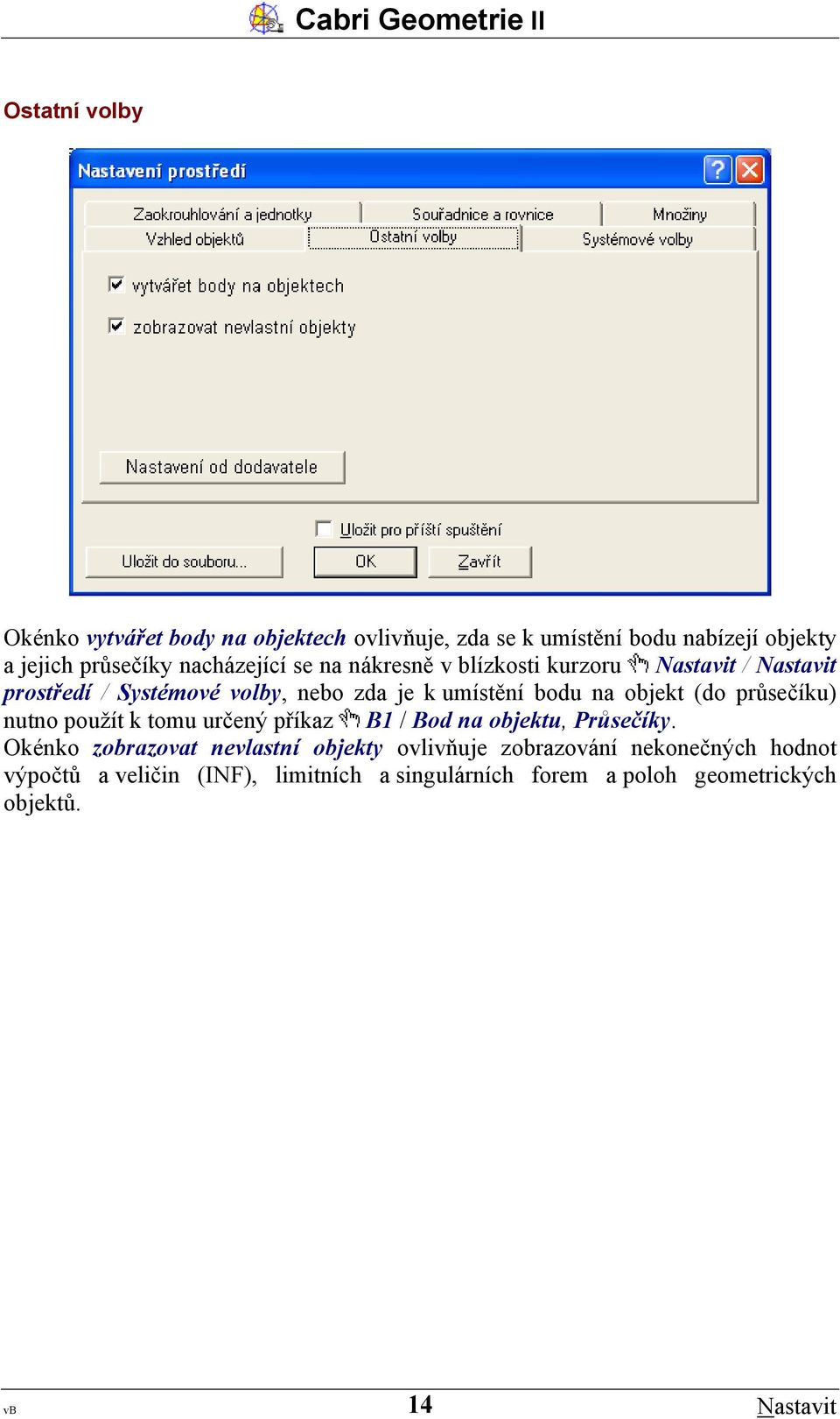 objekt (do průsečíku) nutno použít k tomu určený příkaz B1 / Bod na objektu, Průsečíky.