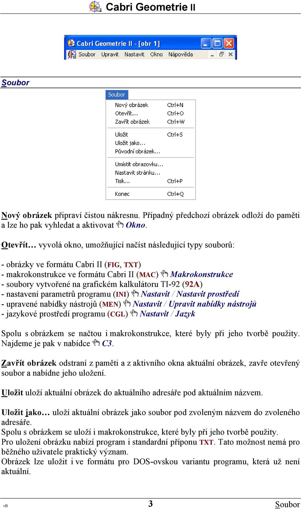 kalkulátoru TI-92 (92A) - nastavení parametrů programu (INI) Nastavit / Nastavit prostředí - upravené nabídky nástrojů (MEN) Nastavit / Upravit nabídky nástrojů - jazykové prostředí programu (CGL)