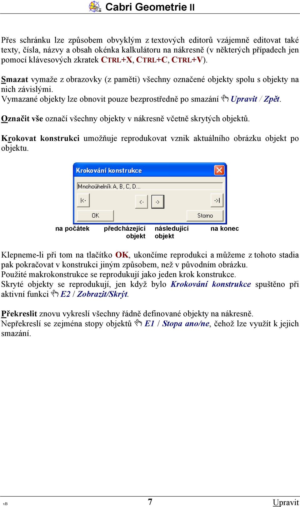 Označit vše označí všechny objekty v nákresně včetně skrytých objektů. Krokovat konstrukci umožňuje reprodukovat vznik aktuálního obrázku objekt po objektu.