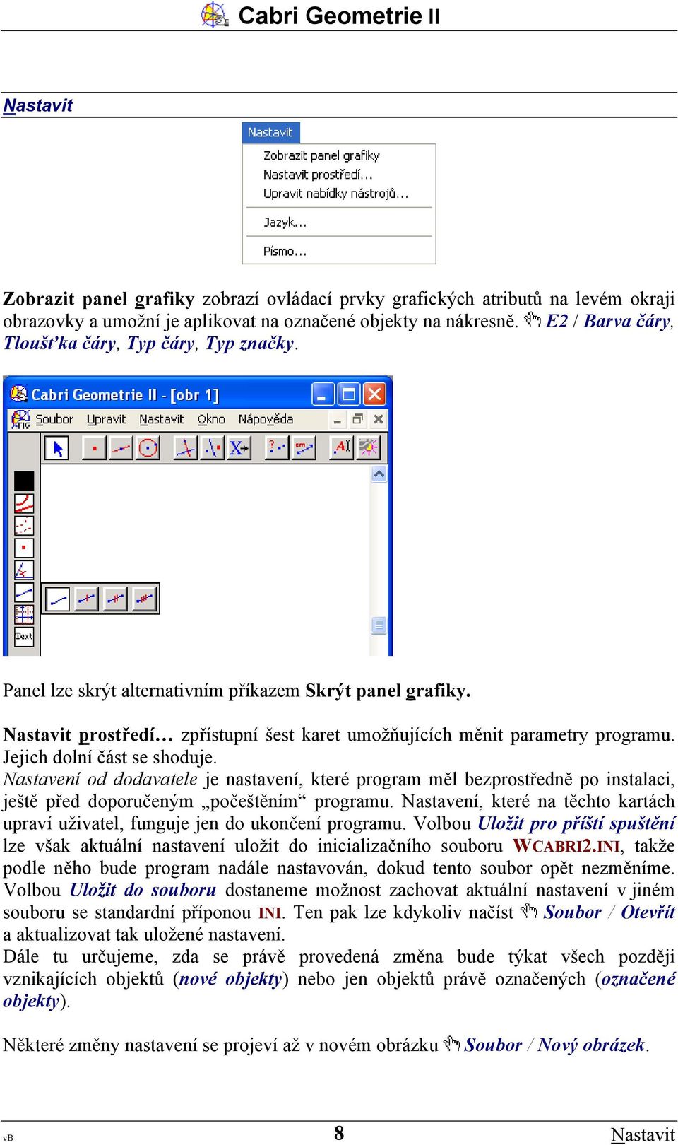 Jejich dolní část se shoduje. Nastavení od dodavatele je nastavení, které program měl bezprostředně po instalaci, ještě před doporučeným počeštěním programu.