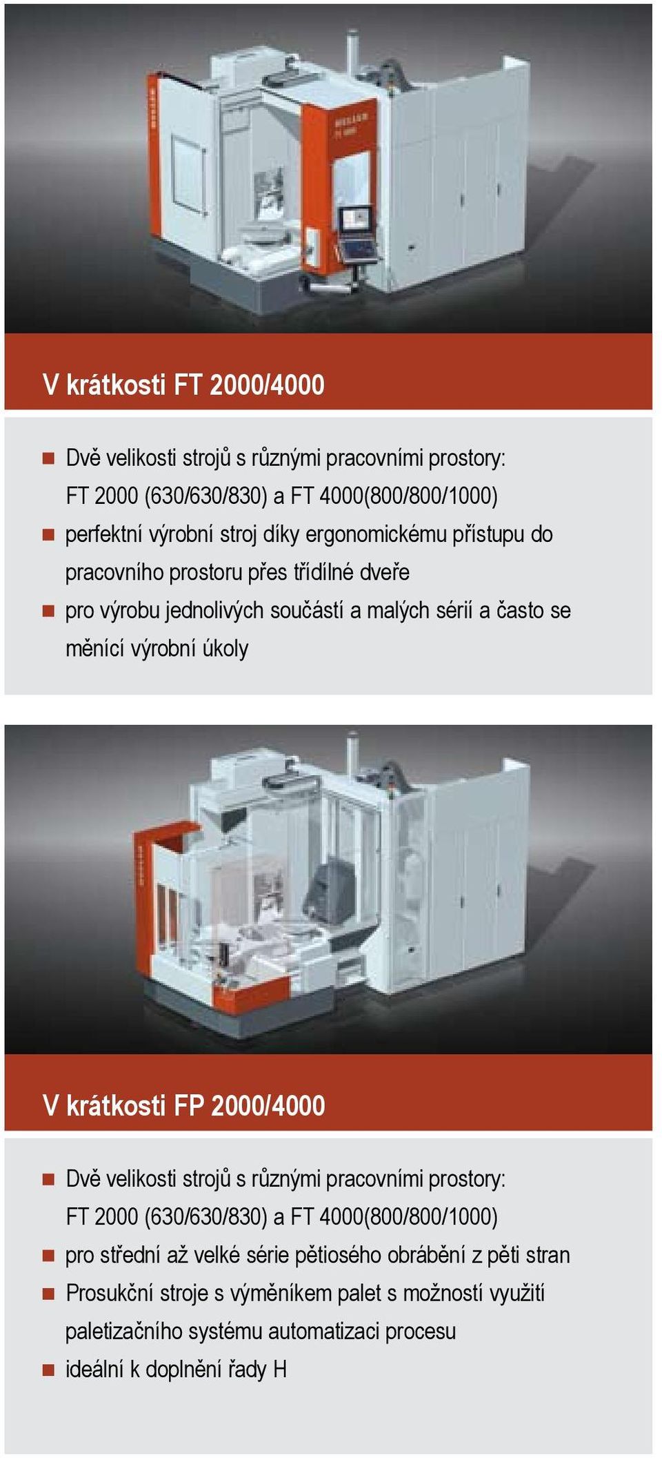 V krátkosti FP 2000/4000 Dvě velikosti strojů s různými pracovními prostory: FT 2000 (630/630/830) a FT 4000(800/800/1000) pro střední až velké série