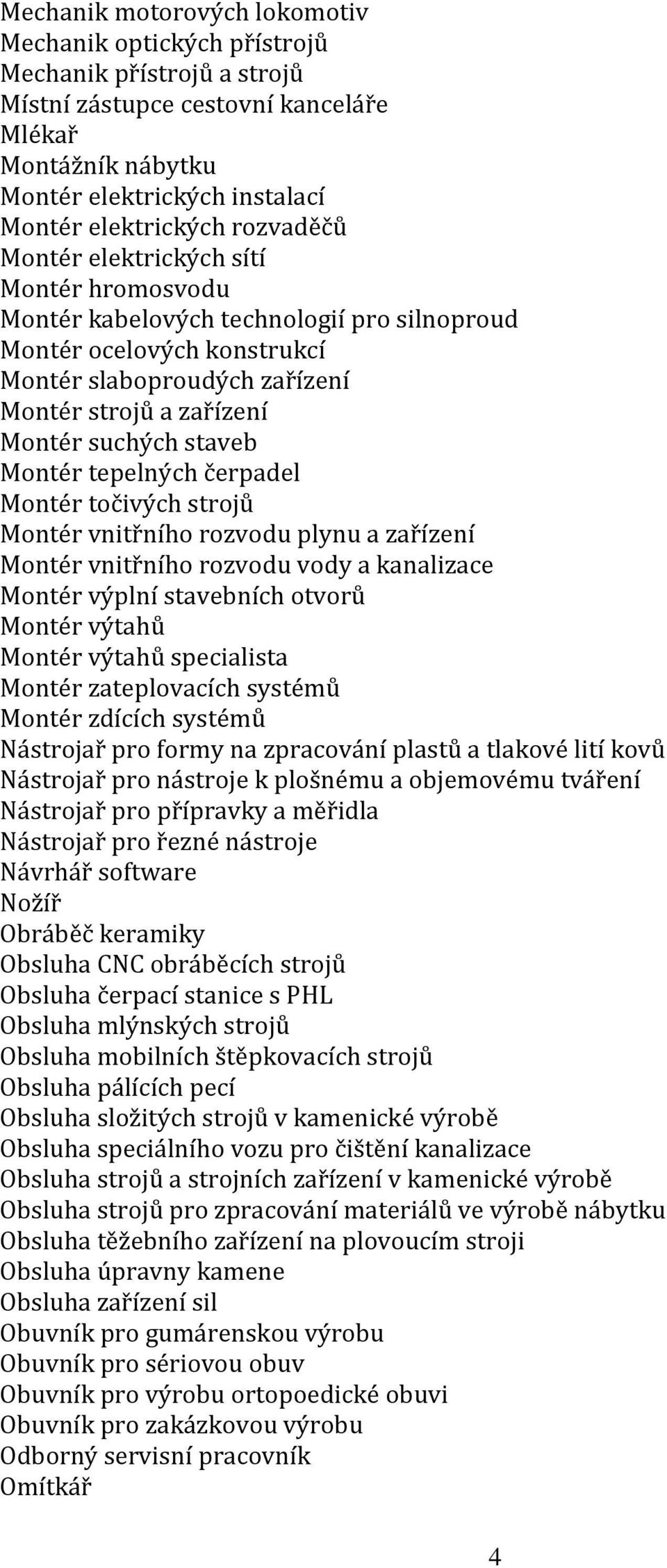 staveb Montér tepelných čerpadel Montér točivých strojů Montér vnitřního rozvodu plynu a zařízení Montér vnitřního rozvodu vody a kanalizace Montér výplní stavebních otvorů Montér výtahů Montér